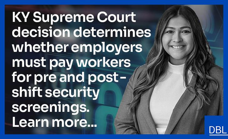 Kentucky Supreme Court Determines Employers Are Not Required To Pay Workers For Time Spent In Preliminary And Postliminary Security Screenings